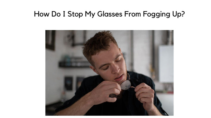 How Do I Stop My Glasses From Fogging Up