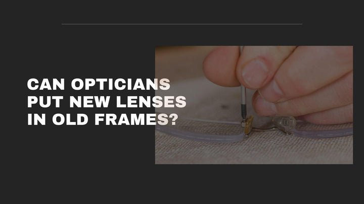 Can Opticians Put New Lenses in Old Frames?