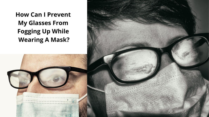 How Can I Prevent My Glasses From Fogging Up While Wearing A Mask