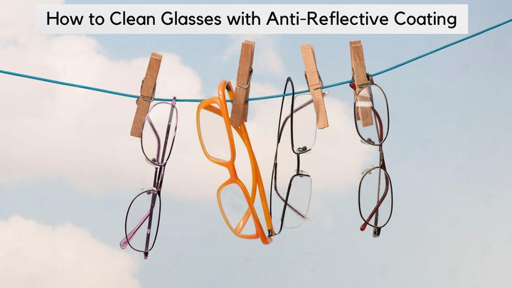 How to Clean Glasses with Anti-Reflective Coating