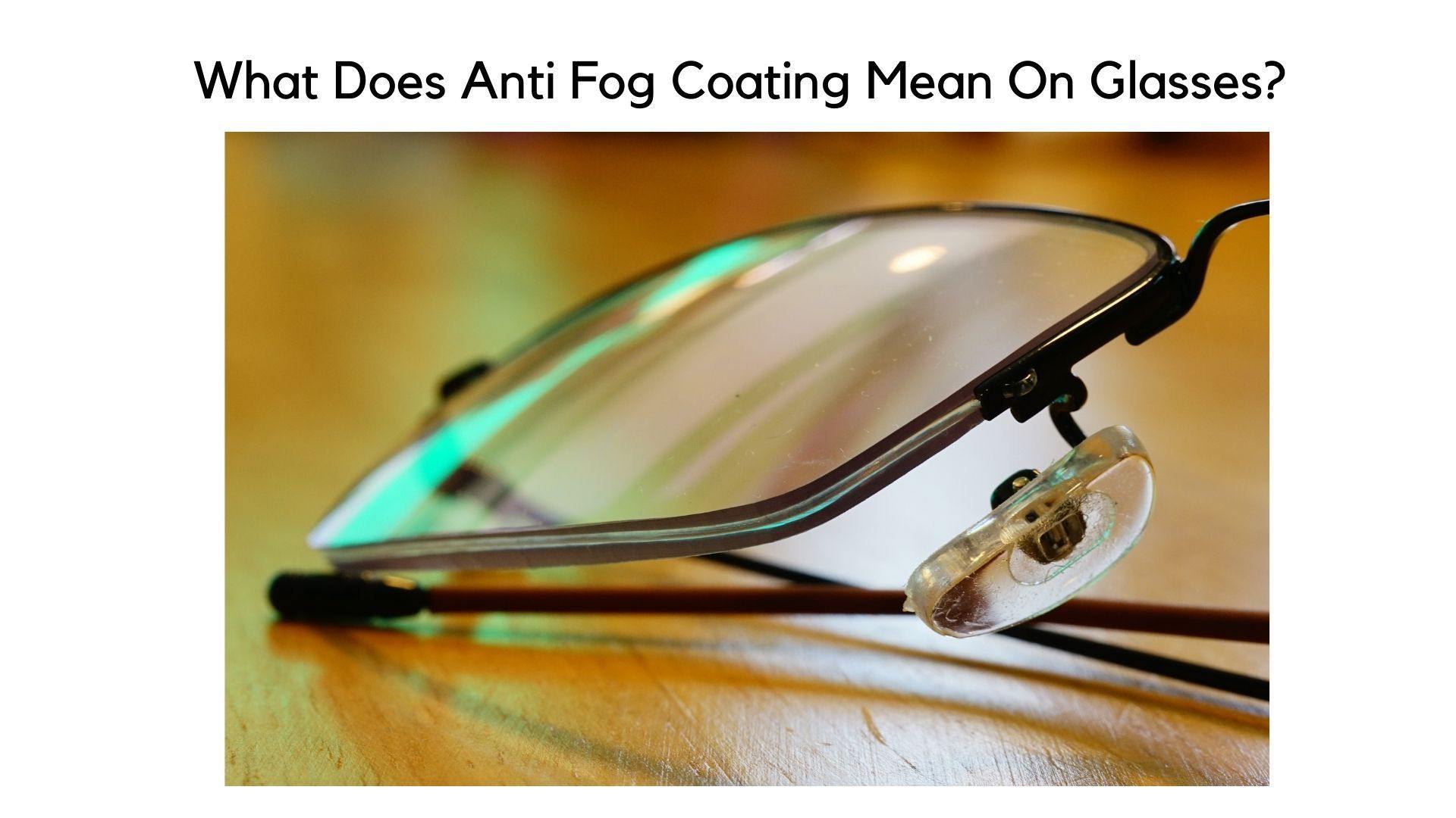 What Does Anti Fog Coating Mean On Glasses?, anti fog for glasses and more