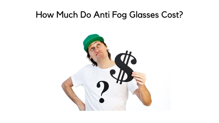 How Much Do Anti Fog Glasses Cost