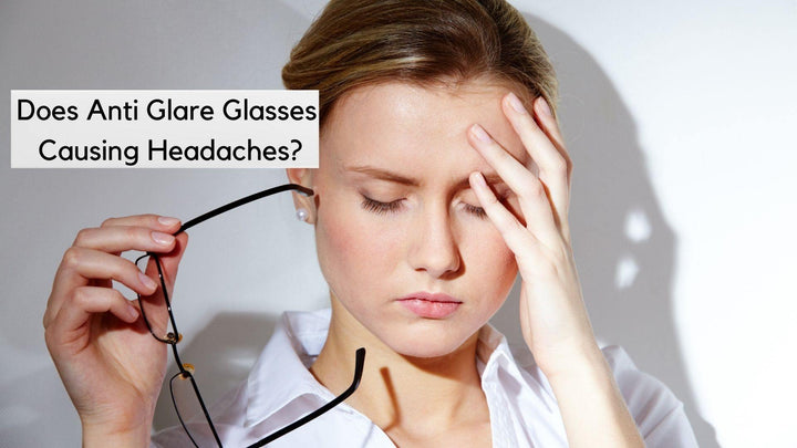 Does Anti Glare Glasses Cause Headaches?