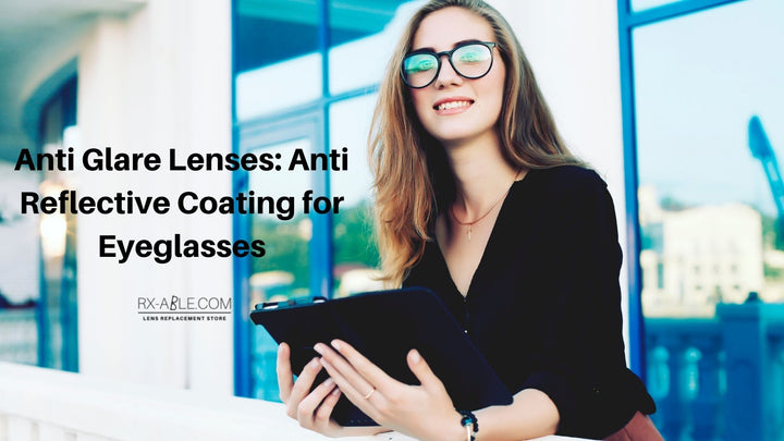 Anti Glare Lenses: Anti Reflective Coating for Eyeglasses