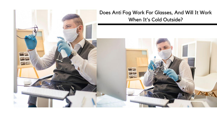 Does Anti Fog Work For Glasses, And Will It Work When It's Cold Outside? - RX-able.com