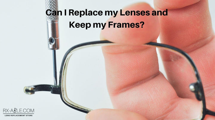 Can I Replace my Lenses and Keep my Frames? - RX-able.com