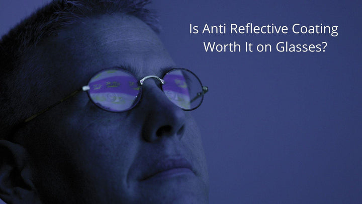 Is Anti Reflective Coating Worth It on Glasses